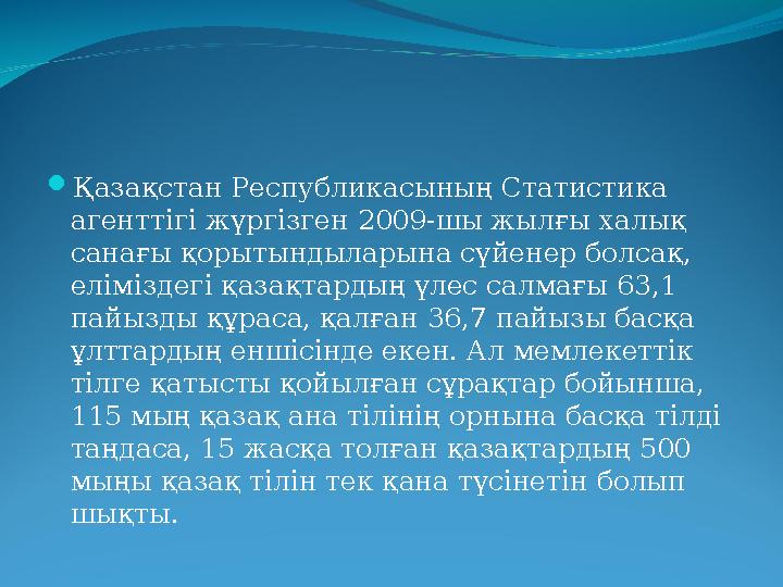  Қазақстан Республикасының Статис тика агенттігі жүргізген 2009-шы жылғы халық санағы қорытындыларына сүйенер болсақ, еліміз