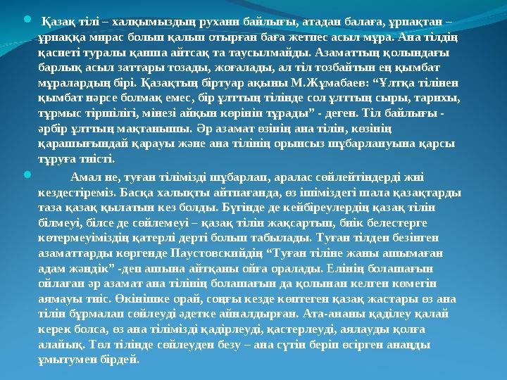  Қазақ тілі – халқымыздың рухани байлығы, атадан балаға, ұрпақтан – ұрпаққа мирас болып қалып отырған баға жетпес асыл мұра.