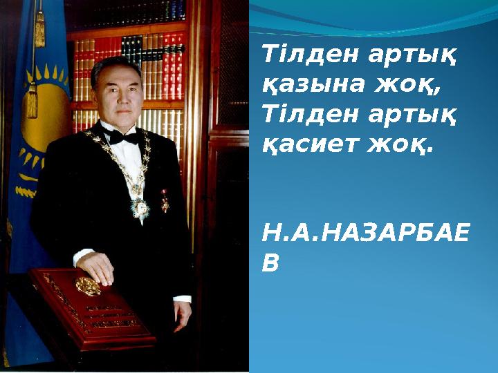 Тілден артық қазына жоқ, Тілден артық қасиет жоқ . Н.А.НАЗАРБАЕ В