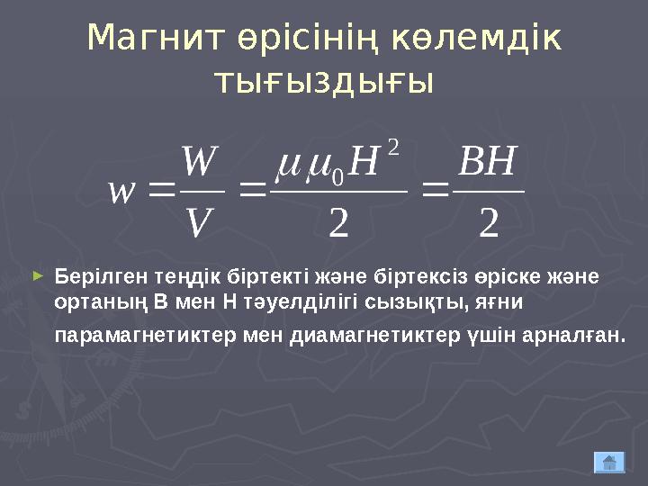 Магнит өрісінің көлемдік тығыздығы ► Берілген теңдік біртекті және біртексіз өріске және ортаның В мен Н тәуелділігі сызықты