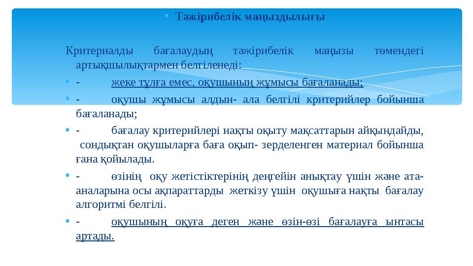 • Тәжірибелік маңыздылығы Критериалды бағалаудың тәжірибелік маңызы төмендегі артықшылықтармен белгіленеді: • - жеке тұлға