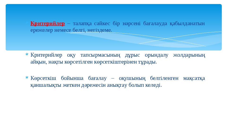  Критерийлер – талапқа сәйкес бір нәрсені бағалауда қабылданатын ережелер немесе белгі, негіздеме.  Критерийлер оқу