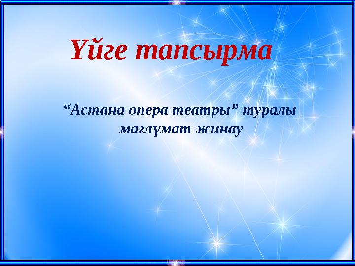 Үйге тапсырма “ Астана опера театры” туралы мағлұмат жинау