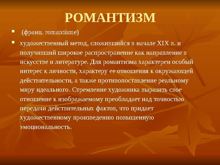 РОМАНТИЗМ  (франц. romantisme)  художественный метод, сложившийся в начале XIX в. и получивший широкое распространение как