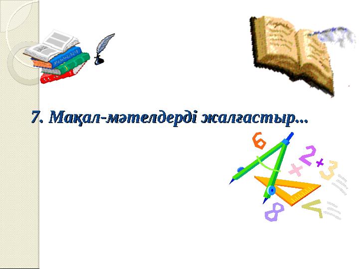 7. Мақал-мәтелдерді жал7. Мақал-мәтелдерді жал ғастыр...ғастыр...