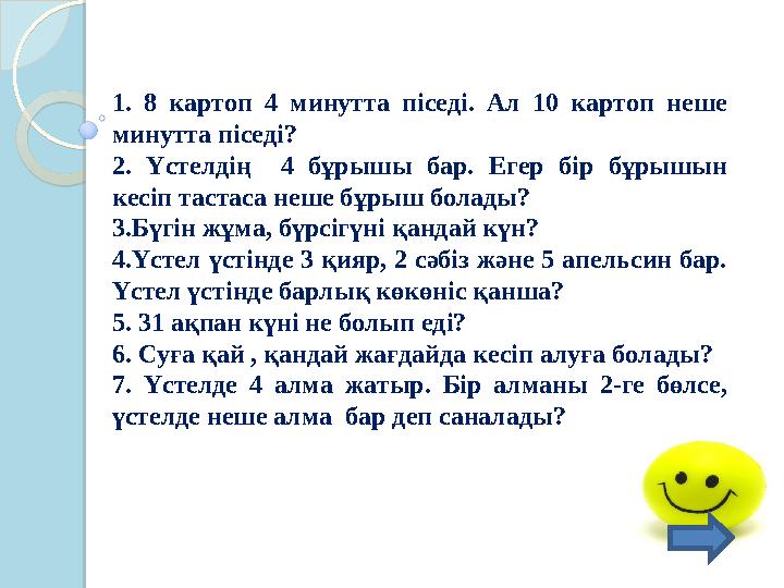 1. 8 картоп 4 минутта піседі. Ал 10 картоп неше минутта піседі? 2. Үстелдің 4 бұрышы бар. Егер бір бұрышын
