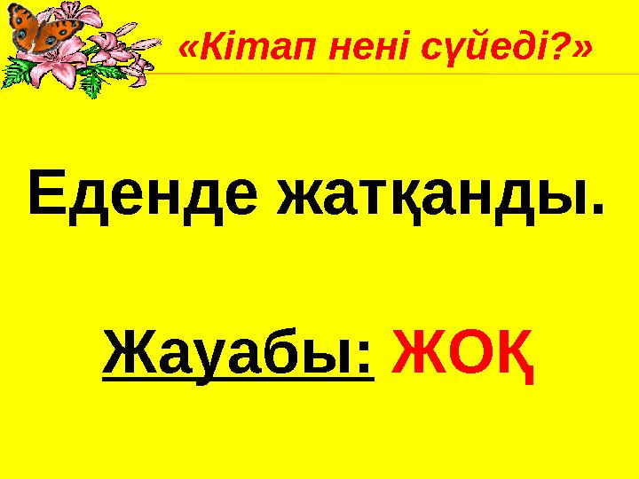 Еденде жатқанды. Жауабы: ЖОҚ«Кітап нені сүйеді?»