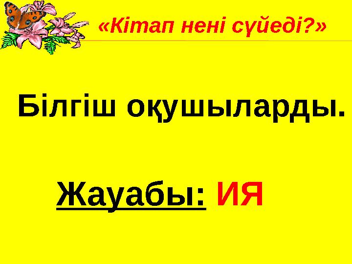 Білгіш оқушыларды. Жауабы: ИЯ«Кітап нені сүйеді?»