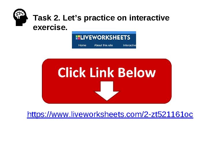 https://www.liveworksheets.com/2-zt521161oc Task 2. Let’s practice on interactive exercise.