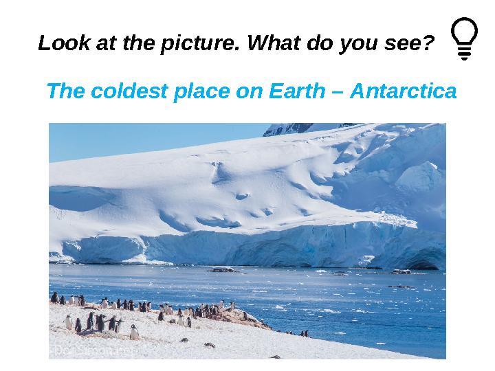 Look at the picture. What do you see? The coldest place on Earth – Antarctica
