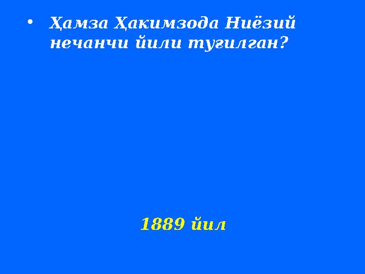 • Ҳамза Ҳакимзода Ниёзий нечанчи йили туғилган ? 1889 йил