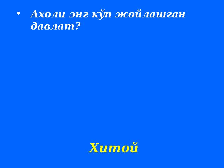 • Ахоли энг кўп жойлашган давлат ? Хитой