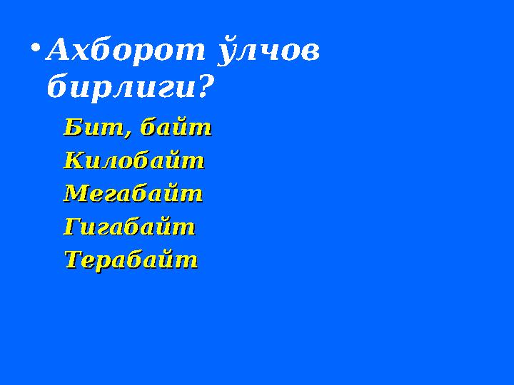 • Ахборот ў лчов бирлиги? Бит, байтБит, байт КилобайтКилобайт Мегабайт Мегабайт Гигабайт Гигабайт Терабайт Терабайт