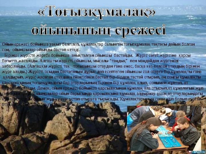 Ойын ережесі бойынша уақыт белгілеп, құмалақтар салынған тоғызқұмалақ тақтасы дайын болған соң, ойыншылар ойынды бастап кете