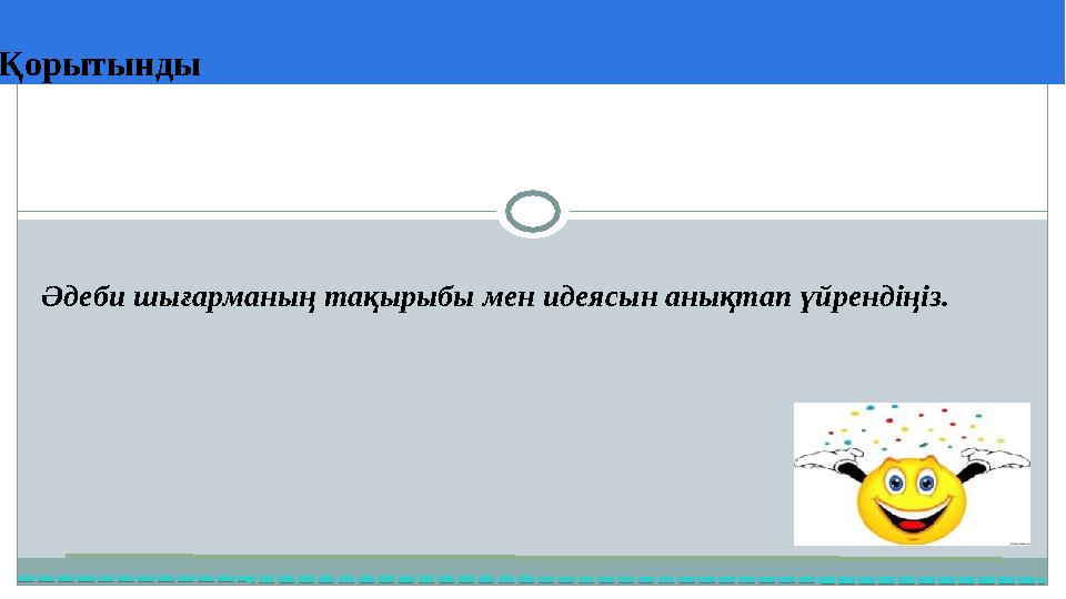 Қорытынды 37 Частных детских сада 43 Мини-центра Әдеби шығарманың тақырыбы мен идеясын анықтап үйрендіңіз.