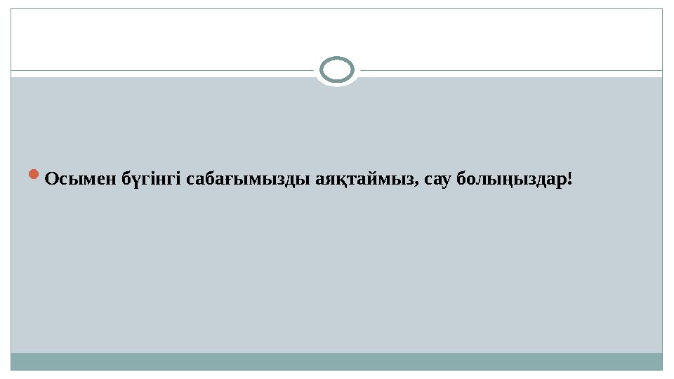  Осымен бүгінгі сабағымызды аяқтаймыз, сау болыңыздар!