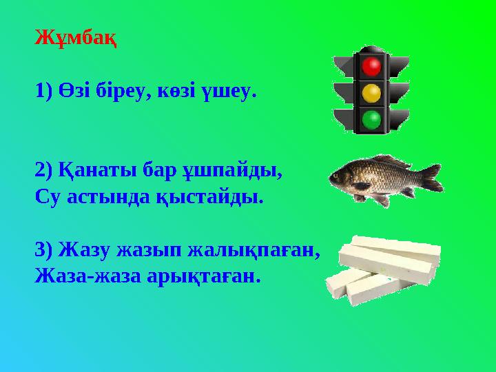 Жұмбақ 1) Өзі біреу, көзі үшеу. 2) Қанаты бар ұшпайды , Су астында қыстайды. 3) Жазу жазып жалықпаған, Жаза-жаза арықтаған