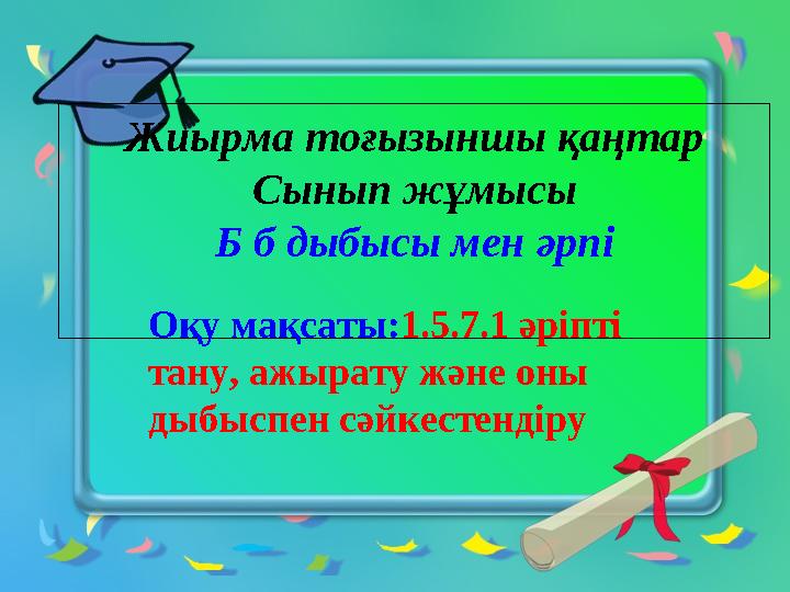 Жиырма тоғызыншы қаңтар Сынып жұмысы Б б дыбысы мен әрпі Оқу мақсаты: 1.5.7.1 әріпті тану, ажырату және оны дыбыспен сәйкесте