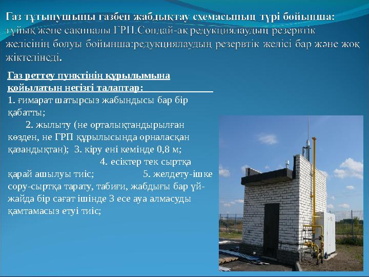 Газ реттеу пунктінің құрылымына қойылатын негізгі талаптар: 1. ғимарат шатырсыз жабындысы бар бір