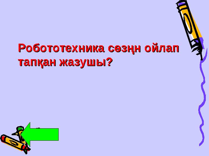 Робототехника сөзңн ойлап Робототехника сөзңн ойлап тапқан жазушы?тапқан жазушы?