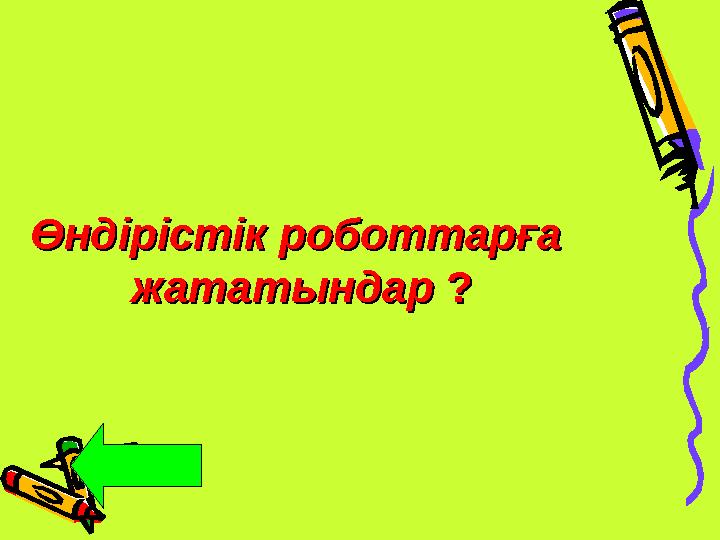 Өндірістік роботтарға Өндірістік роботтарға жататындар жататындар ??