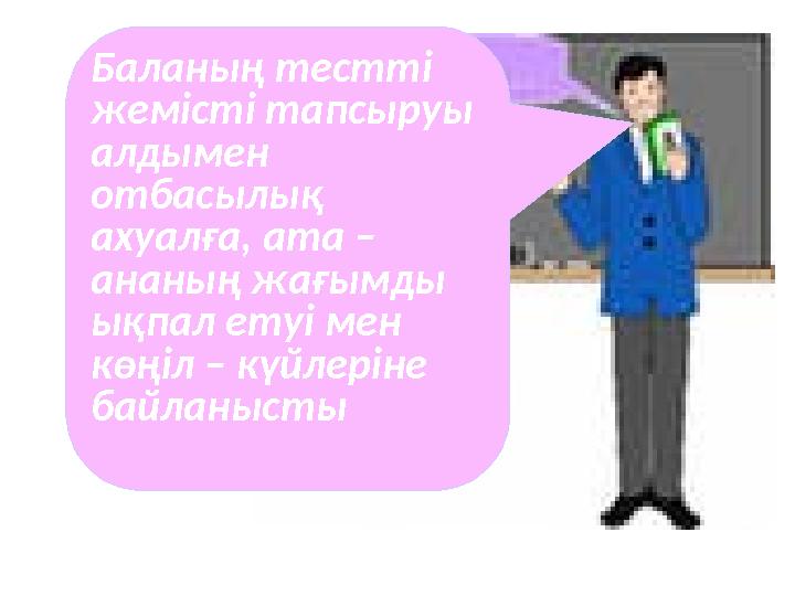 Баланың тестті жемісті тапсыруы алдымен отбасылық ахуалға, ата – ананың жағымды ықпал етуі мен көңіл – күйлеріне ба