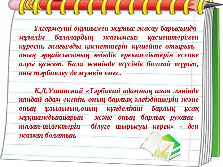 Үлгермеуші оқушымен жұмыс жасау барысында мұғалім балалардың жағымсыз қасиеттерімен күресіп, жағымды қасиеттерін