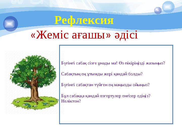 Рефлексия « Жеміс ағашы » әдісі Бүгінгі сабақ сізге ұнады ма! Өз пікіріңізді жазыңыз? Сабақтың ең ұтымды жері қандай болды?