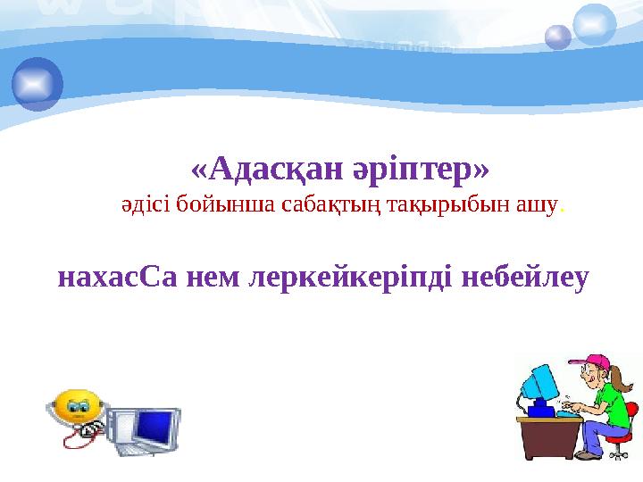 «Адасқан әріптер» әдісі бойынша сабақтың тақырыбын ашу . Сахна мен кейіпкерлерді бейнелеу нахасСа нем леркейкеріпді небейлеу
