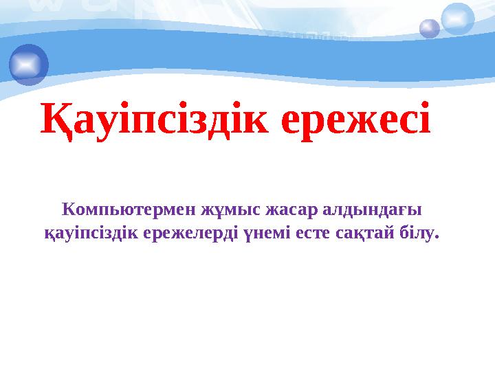 Қауіпсіздік ережесі Компьютермен жұмыс жасар алдындағы қауіпсіздік ережелерді үнемі есте сақтай білу.
