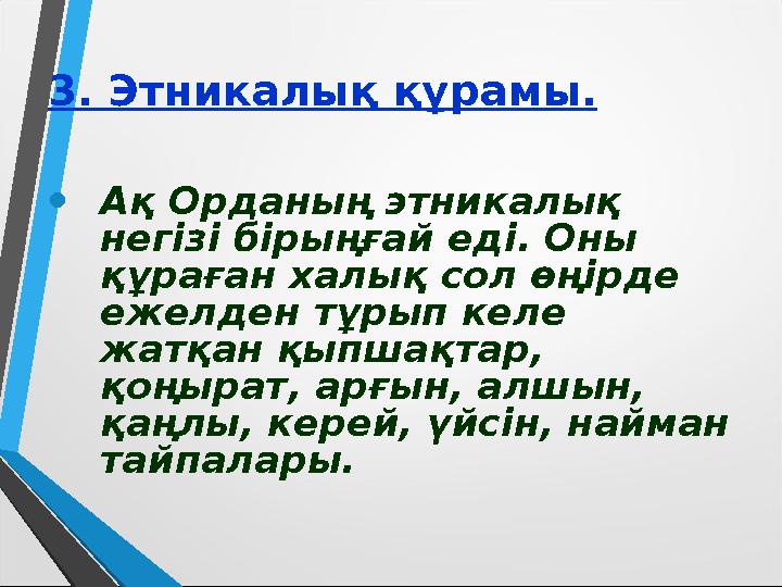 3. Этникалық құрамы. • Ақ Орданың этникалық негізі бірыңғай еді. Оны құраған халық сол өңірде ежелден тұрып келе жатқан қыпш