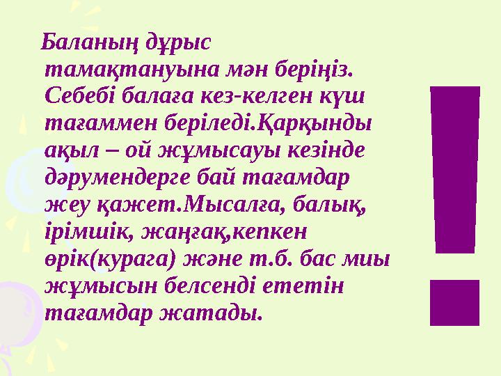 Баланың дұрыс тамақтануына мән беріңіз. Себебі балаға кез-келген күш тағаммен беріледі.Қарқынды ақыл – ой жұмысауы кезінд