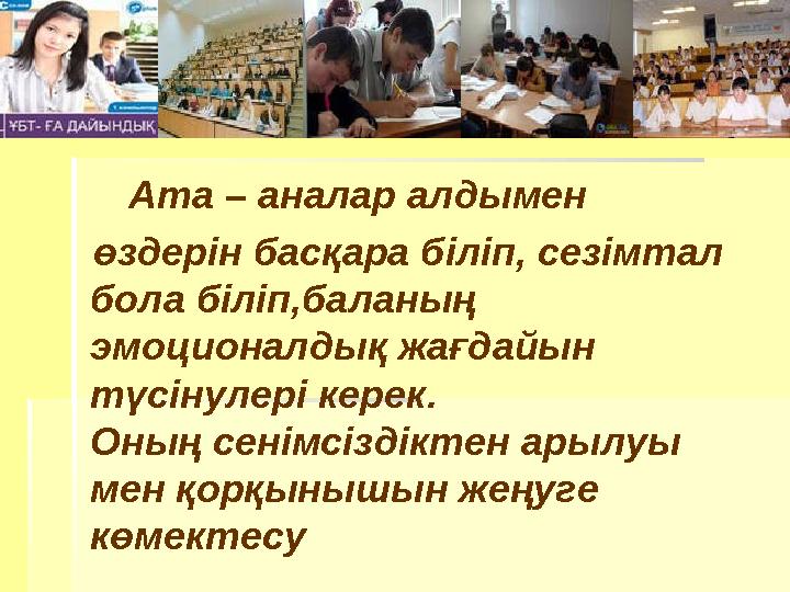 Ата – аналар алдымен өздерін басқара біліп, сезімтал бола біліп,баланың эмоционалдық жағдайын түсінулері кер