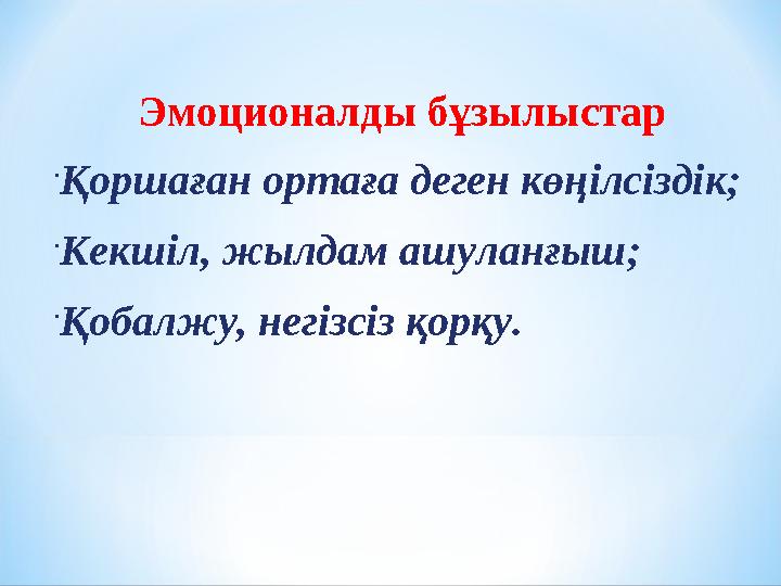 Эмоционалды бұзылыстар  Қоршаған ортаға деген көңілсіздік;  Кекшіл, жылдам ашуланғыш;  Қобалжу, негізсіз қорқу.