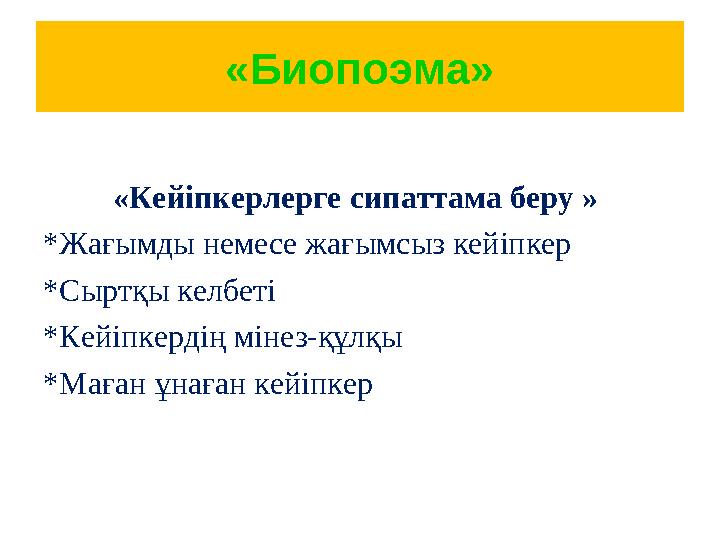 «Биопоэма» «Кейіпкерлерге сипаттама беру » *Жағымды немесе жағымсыз кейіпкер *Сыртқы келбеті *Кейіпкердің мінез-құлқы *Маған ұ