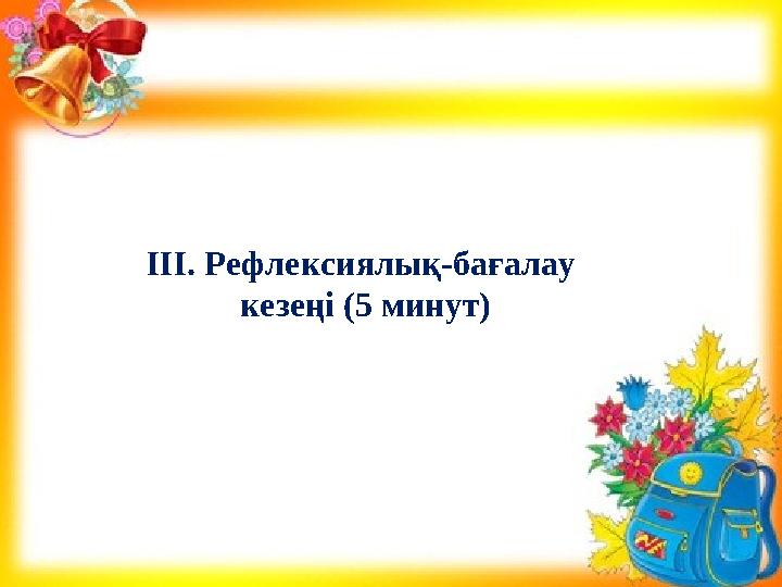 ІІІ. Рефлексиялық-бағалау кезеңі (5 минут)