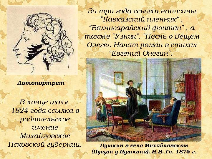 За три года ссылки написаны "Кавказский пленник" , "Бахчисарайский фонтан" , а также "Узник", "Песнь о Вещем Олеге». Начат р