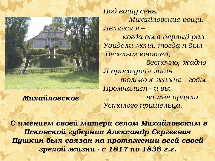 С имением своей матери селом Михайловским в Псковской губернии Александр Сергеевич Пушкин был связан на протяжении всей свое