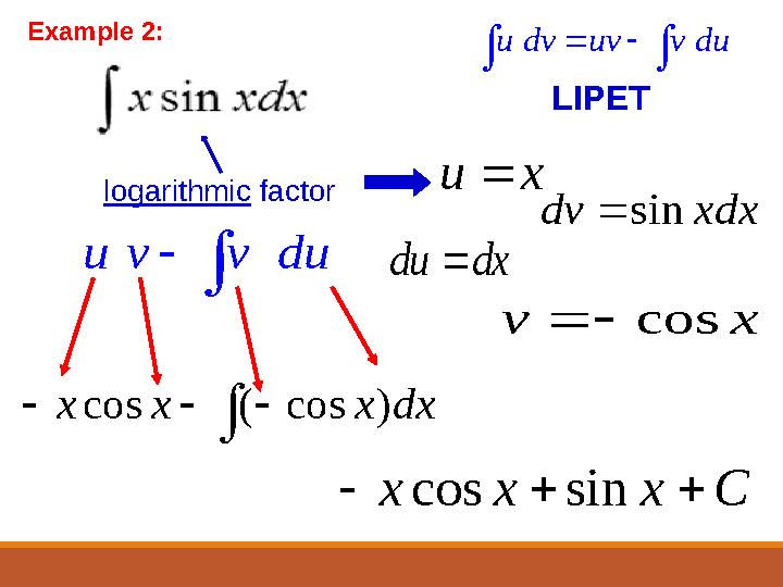 Example 2: logarithmic factor u dv uv v du     LIPET u v v du   xdx dv sin  x u  dx du  x v cos   