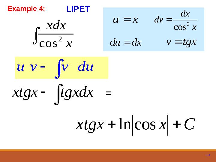 Example 4: LIPET u v v du     x xdx 2 cos x u  x dx dv 2 cos  dx du  tgx v    tgxdx xtgx = C x x