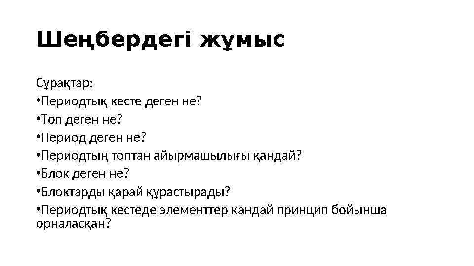 Шеңбердегі жұмыс Сұрақтар : • Периодтық кесте деген не ? • Топ деген не ? • Период деген не? • Периодтың топтан айырмашылығы қан