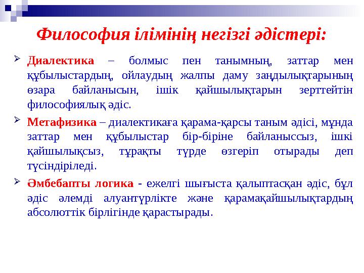 Философия ілімінің негізгі әдістері:  Диалектика – болмыс пен танымның, заттар мен құбылыстардың, ойлаудың жалпы даму