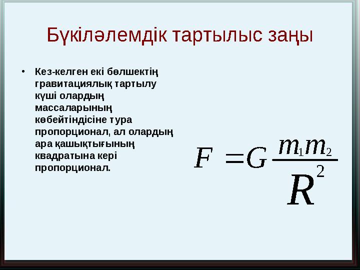 Бүкіләлемдік тартылыс заңы • Кез-келген екі бөлшектің гравитациялық тартылу күші олардың массаларының көбейтіндісіне тура п