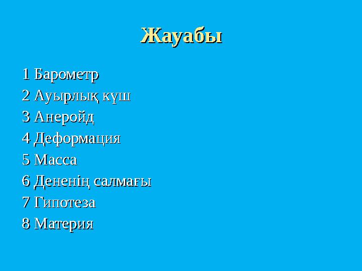 ЖауабыЖауабы 1 Барометр1 Барометр 2 Ауырлық күш2 Ауырлық күш 3 Анеройд3 Анеройд 4 Деформация4 Деформация 5 Масса5 Масса 6 Денені