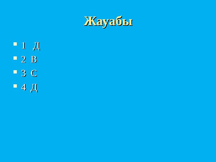 ЖауабыЖауабы  1 Д1 Д  2 В2 В  3 С3 С  4 Д4 Д