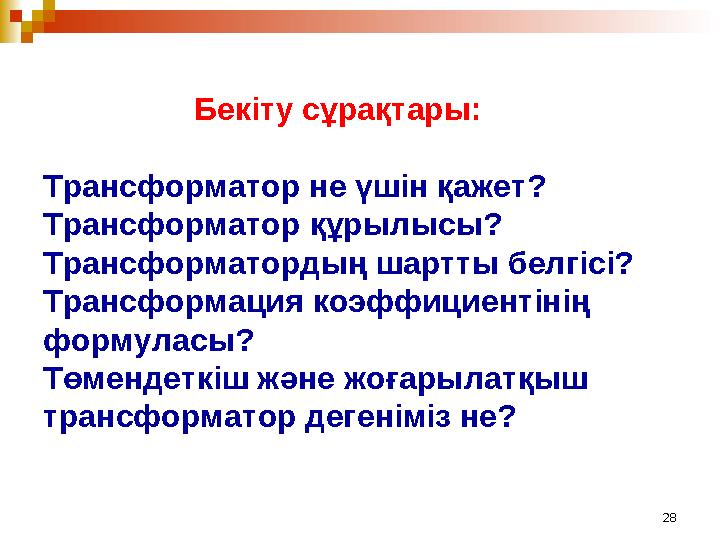 28 Бекіту сұрақтары: Трансформатор не үшін қажет? Трансформатор құрылысы? Трансформатордың шартты белгісі?