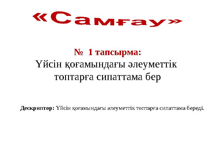 Дескриптор: Үйсін қоғамындағы әлеуметтік топтарға сипаттама береді. № 1 тапсырма: Үйсін қоғамындағы әлеуметтік топтарға сип