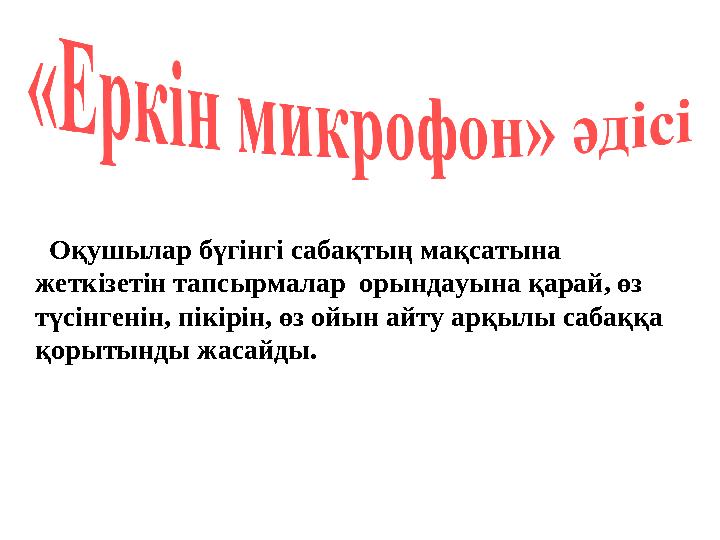 Оқушылар бүгінгі сабақтың мақсатына жеткізетін тапсырмалар орындауына қарай, өз түсінгенін, пікірін, өз ойын айту арқылы с