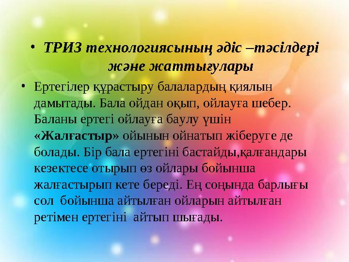 • ТРИЗ технологиясының әдіс –тәсілдері және жаттығулары • Ертегілер құрастыру балалардың қиялын дамытады. Бала ойдан оқып, ойл