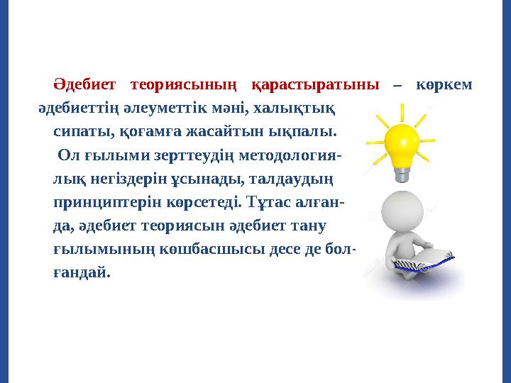 Әдебиет теориясының қарастыратыны – көркем әдебиеттің әлеуметтік мәні, халықтық сипаты, қоғамға жасайтын ықпалы. Ол ғылы